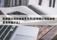 区块链公司标准体系文件[区块链公司标准体系文件是什么]