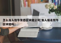 怎么加入牧牛生态区块链公司[有人报名牧牛区块链吗]