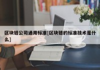 区块链公司通用标准[区块链的标准技术是什么]