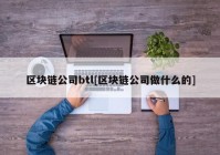 区块链公司btl[区块链公司做什么的]