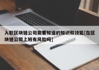 入职区块链公司需要知道的知识和技能[在区块链公司上班有风险吗]