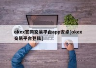 okex官网交易平台app安卓[okex交易平台登陆]