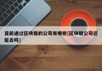 目前通过区块链的公司有哪些[区块链公司还能去吗]