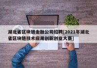 湖北省区块链金融公司招聘[2021年湖北省区块链技术应用创新创业大赛]