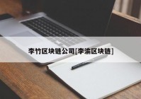 李竹区块链公司[李渝区块链]